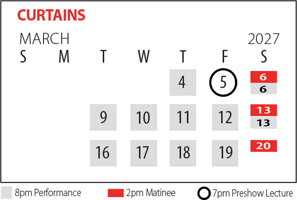 Calendar of March 2027 performance dates for Curtains. March 4-6, 9-13, 16-19 at 8pm. March 6, 13 & 20 at 2pm. March 5 there is a pre-show lecture at 7pm.
